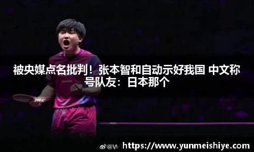 被央媒点名批判！张本智和自动示好我国 中文称号队友：日本那个